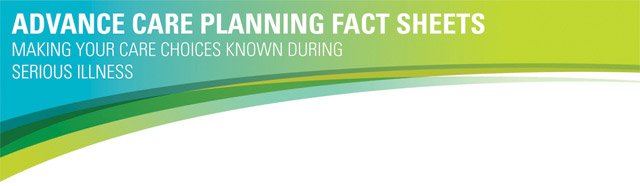 Header: Advance Care Planning Fact Sheets. Making your care choices known during serious illness.